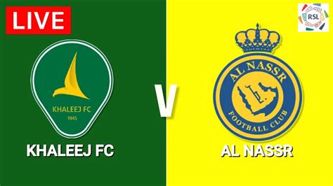 al nassr vs al khaleej live streaming